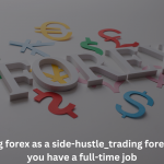 Trading Forex as a side-hustle_trading Forex when you have a full-time job